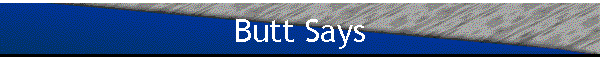 Butt Says